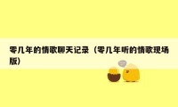 零几年的情歌聊天记录（零几年听的情歌现场版）