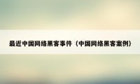 最近中国网络黑客事件(中国网络黑客案例)