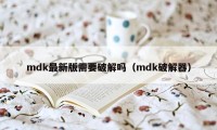 mdk最新版需要破解吗（mdk破解器）