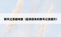 聊天记录趣味图(超级搞笑的聊天记录图片)
