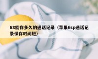 6S能存多久的通话记录(苹果6sp通话记录保存时间短)