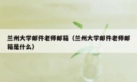 兰州大学邮件老师邮箱(兰州大学邮件老师邮箱是什么)