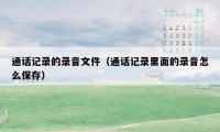 通话记录的录音文件(通话记录里面的录音怎么保存)