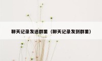 聊天记录发送群里（聊天记录发到群里）