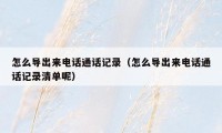 怎么导出来电话通话记录(怎么导出来电话通话记录清单呢)