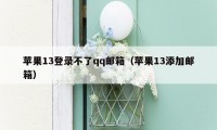 苹果13登录不了qq邮箱(苹果13添加邮箱)