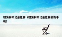 取消聊天记录迁移(取消聊天记录迁移到新手机)