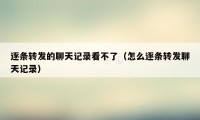 逐条转发的聊天记录看不了（怎么逐条转发聊天记录）