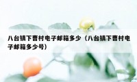 八台镇下曹村电子邮箱多少（八台镇下曹村电子邮箱多少号）