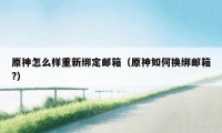 原神怎么样重新绑定邮箱（原神如何换绑邮箱?）