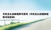 手机怎么创邮箱账号密码（手机怎么创建邮箱账号和密码）