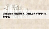 明日方舟邮箱能做什么（明日方舟邮箱可以改密码吗）