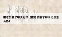 被老公翻了聊天记录(被老公翻了聊天记录怎么办)