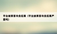 平台被黑客攻击后果(平台被黑客攻击后果严重吗)