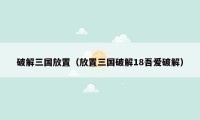 破解三国放置(放置三国破解18吾爱破解)