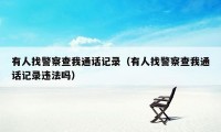 有人找警察查我通话记录(有人找警察查我通话记录违法吗)