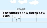 雪弗兰探界者邮箱多少升油(雪佛兰探界者油箱容积)