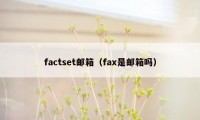 factset邮箱(fax是邮箱吗)
