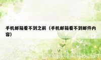 手机邮箱看不到之前（手机邮箱看不到邮件内容）