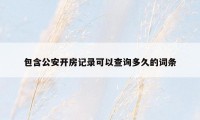 包含公安开房记录可以查询多久的词条