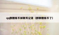 qq群删除不掉聊天记录(群聊删除不了)