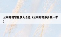 公司邮箱容量多大合适（公司邮箱多少钱一年）