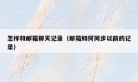 怎样和邮箱聊天记录（邮箱如何同步以前的记录）