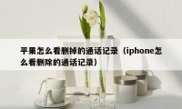平果怎么看删掉的通话记录（iphone怎么看删除的通话记录）