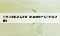 开房记录你怎么查修(怎么删除个人开的房记录)