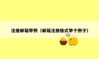 注册邮箱举例（邮箱注册格式举个例子）