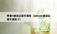 苹果9通话记录不保存（iphone通话记录不保存了）