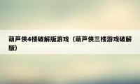葫芦侠4楼破解版游戏(葫芦侠三楼游戏破解版)