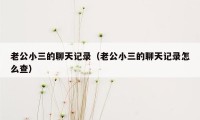 老公小三的聊天记录(老公小三的聊天记录怎么查)
