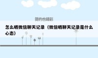 怎么晒微信聊天记录（微信晒聊天记录是什么心态）