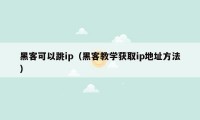 黑客可以跳ip(黑客教学获取ip地址方法)
