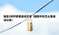 魅蓝2如何查看通话记录(魅族手机怎么看通话记录)