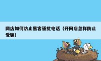 网店如何防止黑客骚扰电话（开网店怎样防止受骗）