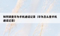 如何调查华为手机通话记录(华为怎么查手机通话记录)