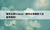 聊天记录frances(聊天记录删除了还能恢复吗)