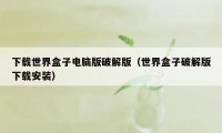 下载世界盒子电脑版破解版（世界盒子破解版下载安装）