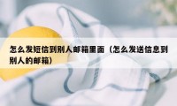 怎么发短信到别人邮箱里面(怎么发送信息到别人的邮箱)
