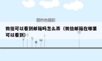 微信可以看到邮箱吗怎么弄（微信邮箱在哪里可以看到）