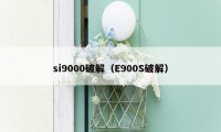 si9000破解（E900S破解）