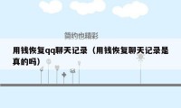 用钱恢复qq聊天记录(用钱恢复聊天记录是真的吗)
