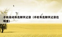 手机自动导出聊天记录（手机导出聊天记录在哪里）