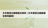 少年西游记破解版兑换码（少年西游记破解版兑换码最新）