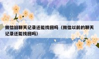 微信旧聊天记录还能找回吗（微信以前的聊天记录还能找回吗）
