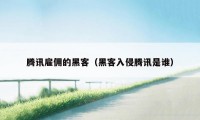 腾讯雇佣的黑客（黑客入侵腾讯是谁）