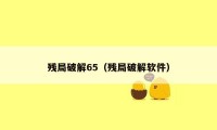 残局破解65（残局破解软件）