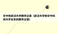 华中和武汉大学聊天记录（武汉大学和华中科技大学女生的聊天记录）